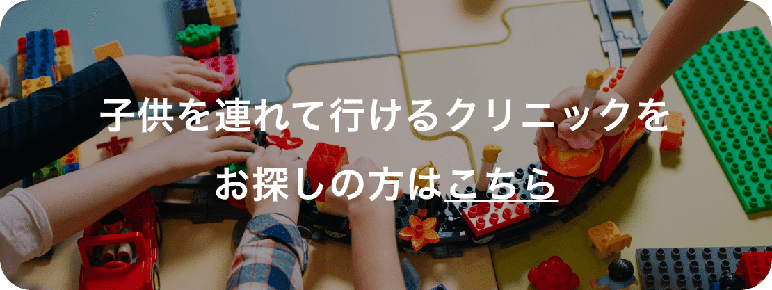 子供を連れて行けるクリニックをお探しの方はこちら