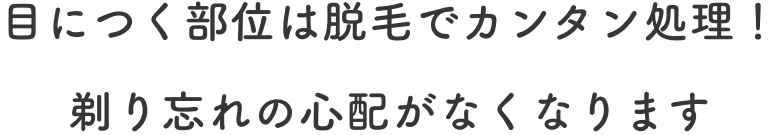 目につく部位は脱毛でカンタン処理！剃り忘れの心配がなくなります
